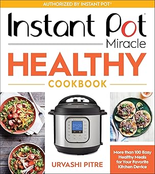 Instant Pot Miracle Healthy Cookbook: More than 100 Easy Healthy Meals for Your Favorite Kitchen Device Paperback