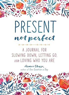 Present, Not Perfect: A Journal for Slowing Down, Letting Go, and Loving Who You Are Paperback €“ Adult Non-Fiction Happier Every Chapter