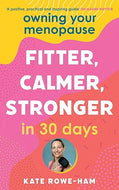 Owning Your Menopause: Fitter, Calmer, Stronger in 30 Days: This is not just another menopause book – this is your life manual Happier Every Chapter