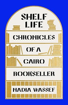 Shelf Life: Chronicles of a Cairo Bookseller Hardcover