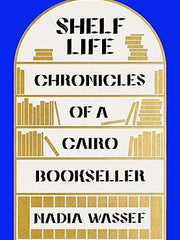 Shelf Life: Chronicles of a Cairo Bookseller Hardcover