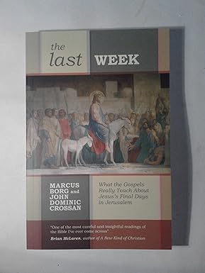 The Last Week: What the Gospels Really Teach About Jesus's Final Days in Jerusalem Paperback
