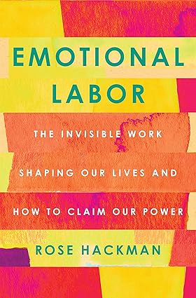 Emotional Labor: The Invisible Work Shaping Our Lives and How to Claim Our Power Hardcover Adult Non-Fiction Happier Every chapter   