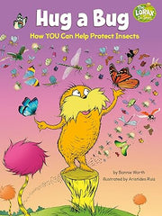 Hug a Bug: How YOU Can Help Protect Insects: A Dr. Seuss's The Lorax Nonfiction Book (Dr. Seuss's The Lorax Books) Hardcover