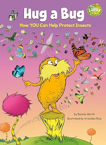 Hug a Bug: How YOU Can Help Protect Insects: A Dr. Seuss's The Lorax Nonfiction Book (Dr. Seuss's The Lorax Books) Hardcover Children's Books Happier Every Chapter   