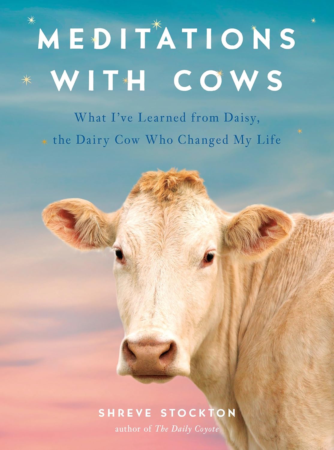 Meditations With Cows: What I've Learned from Daisy, the Dairy Cow Who Changed My Life Hardcover
