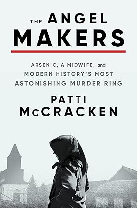 The Angel Makers: Arsenic, a Midwife, and Modern History's Most Astonishing Murder Ring Hardcover