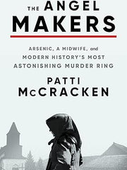 The Angel Makers: Arsenic, a Midwife, and Modern History's Most Astonishing Murder Ring Hardcover