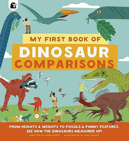 My First Book of Dinosaur Comparisons: From Heights and Weights to Fossils and Funny Features: See How the Dinosaurs Measured Up! Hardcover