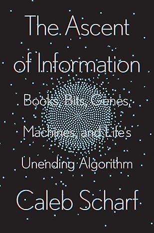 Ascent of Information, The: Books, Bits, Genes, Machines, and Life's Unending Algorithm Hardcover