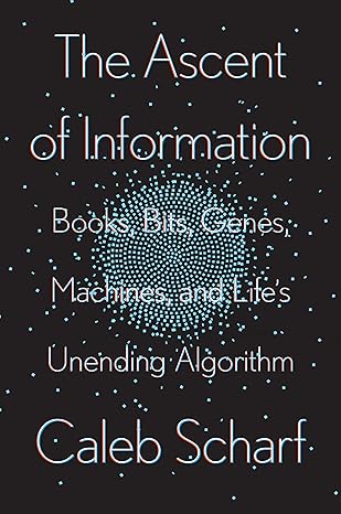 Ascent of Information, The: Books, Bits, Genes, Machines, and Life's Unending Algorithm Hardcover Adult Non-Fiction Happier Every Chapter   