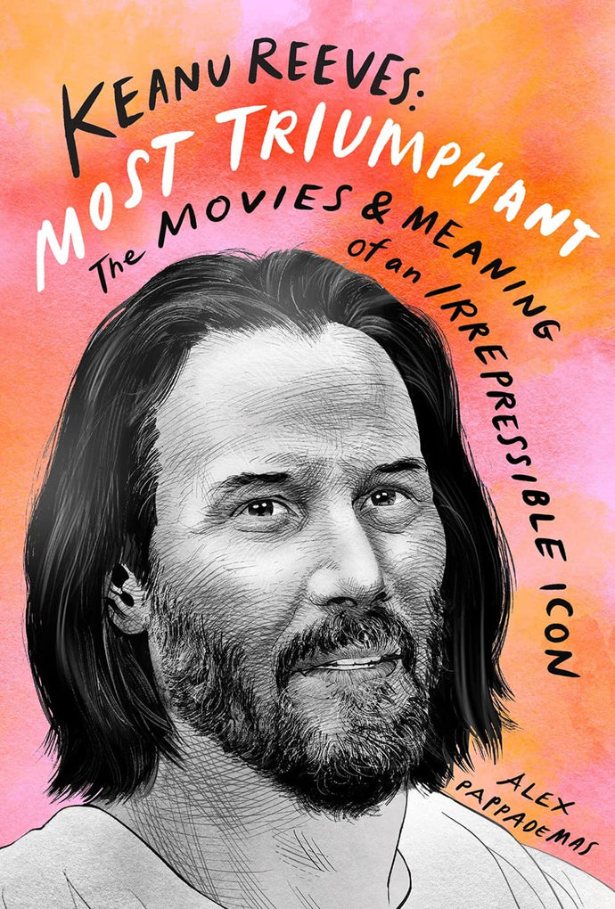 Keanu Reeves: Most Triumphant: The Movies and Meaning of an Inscrutable Icon: The Movies and Meaning of an Irrepressible Icon Hardcover Adult Non-Fiction Happier Every Chapter   