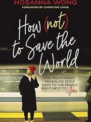 How (Not) to Save the World: The Truth About Revealing God's Love to the People Right Next to You Paperback