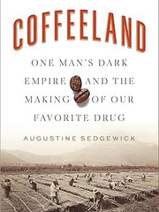 Coffeeland: One Man's Dark Empire and the Making of Our Favorite Drug Hardcover