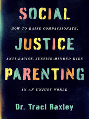 Social Justice Parenting: How to Raise Compassionate, Anti-Racist, Justice-Minded Kids in an Unjust World Hardcover