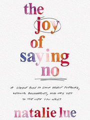 The Joy of Saying No: A Simple Plan to Stop People Pleasing, Reclaim Boundaries, and Say Yes to the Life You Want Hardcover