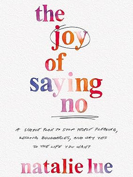 The Joy of Saying No: A Simple Plan to Stop People Pleasing, Reclaim Boundaries, and Say Yes to the Life You Want Hardcover