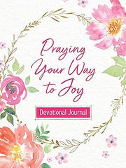 Praying Your Way to Joy Devotional Journal: 200 Inspiring Prayers for a Woman's Heart Paperback