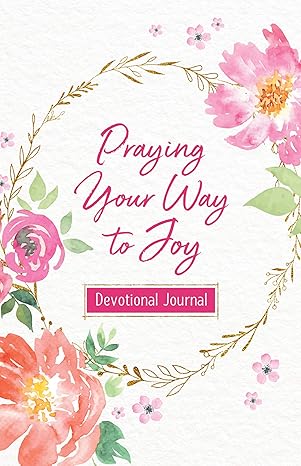 Praying Your Way to Joy Devotional Journal: 200 Inspiring Prayers for a Woman's Heart Paperback Adult Non-Fiction Happier Every Chapter   