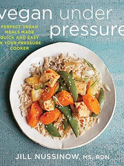 Vegan Under Pressure: Perfect Vegan Meals Made Quick and Easy in Your Pressure Cooker Paperback