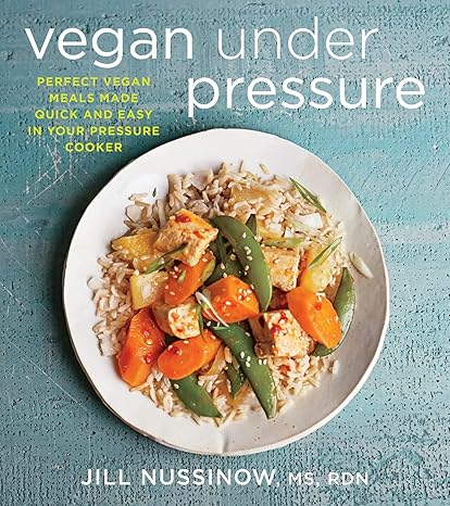 Vegan Under Pressure: Perfect Vegan Meals Made Quick and Easy in Your Pressure Cooker Paperback Adult Non-Fiction Happier Every Chapter   