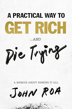 Practical Way to Get Rich . . . and Die Trying, A: A Cautionary Tale Hardcover Adult Non-Fiction Happier Every Chapter   