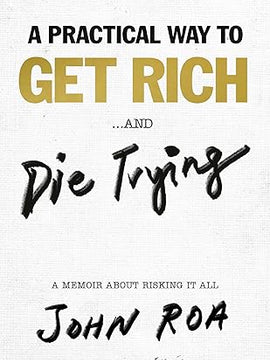 Practical Way to Get Rich . . . and Die Trying, A: A Cautionary Tale Hardcover