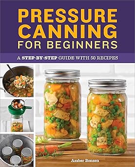 Pressure Canning for Beginners: A Step-By-Step Guide with 50 Recipes Paperback