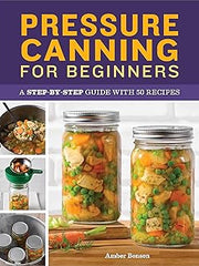 Pressure Canning for Beginners: A Step-By-Step Guide with 50 Recipes Paperback