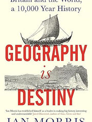 Geography Is Destiny: Britain and the World, a 10,000 Year History Hardcover