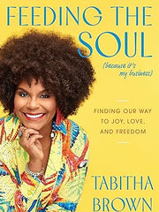 Feeding the Soul (Because It's My Business): Finding Our Way to Joy, Love, and Freedom (A Feeding the Soul Book) Hardcover