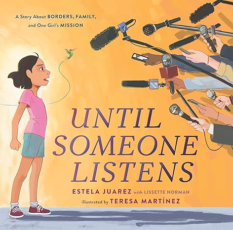 Until Someone Listens: A Story about Borders, Family, and One Girl's Mission Hardcover Children's Books Happier Every Chapter   