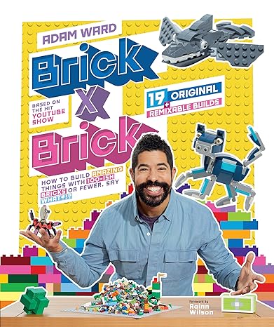 Brick X Brick: How to Build Amazing Things With 100-ish Bricks or Fewer. Say What!? Hardcover Children's Books Happier Every Chapter   