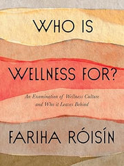 Who Is Wellness For?: An Examination of Wellness Culture and Who It Leaves Behind Hardcover