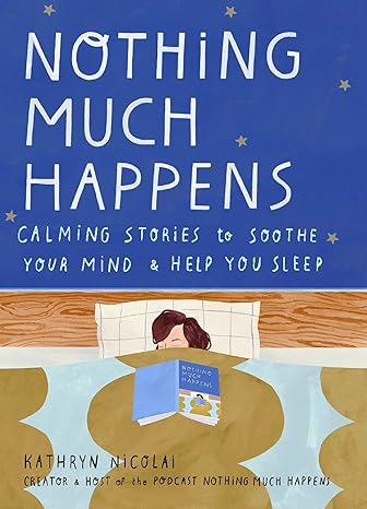 Nothing Much Happens: Calming stories to soothe your mind and help you sleep Hardcover Adult Non-Fiction Happier Every Chapter   