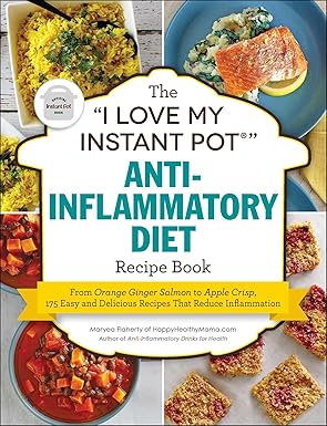 The I Love My Instant Pot(r) Anti-Inflammatory Diet Recipe Book: From Orange Ginger Salmon to Apple Crisp, 175 Easy and Delicious Recipes That Reduce Inflammation (I Love My Cookbook) Paperback