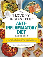 The I Love My Instant Pot(r) Anti-Inflammatory Diet Recipe Book: From Orange Ginger Salmon to Apple Crisp, 175 Easy and Delicious Recipes That Reduce Inflammation (I Love My Cookbook) Paperback