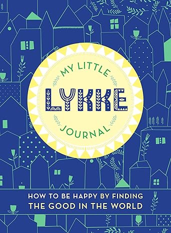My Little Lykke Journal: How to Be Happy by Finding the Good in the World Paperback Adult Non-Fiction Happier Every Chapter   