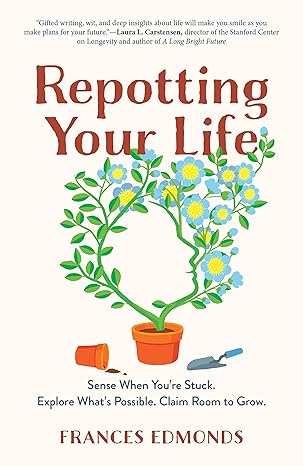 Repotting Your Life: Sense When You're Stuck. Explore What's Possible. Claim Room to Grow. Hardcover
