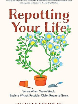 Repotting Your Life: Sense When You're Stuck. Explore What's Possible. Claim Room to Grow. Hardcover