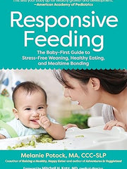 Responsive Feeding: The Essential Handbook A Flexible, Stress-Free Approach to Nourishing Babies and Toddlers Paperback