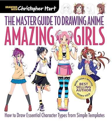 Master Guide to Drawing Anime: Amazing Girls: How to Draw Essential Character Types from Simple Templates: 2 (Drawing with Christopher Hart) Paperback