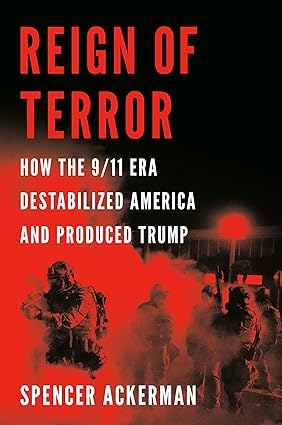 Reign of Terror: How the 9/11 Era Destabilized America and Produced Trump Hardcover