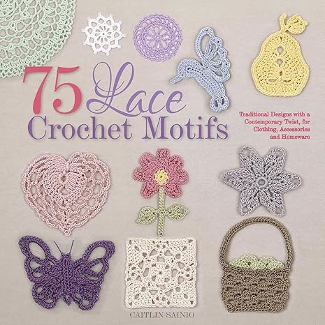 75 Lace Crochet Motifs: Traditional Designs with a Contemporary Twist, for Clothing, Accessories, and Homeware (Knit & Crochet) Paperback Adult Non-Fiction Happier Every Chapter   