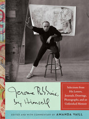 Jerome Robbins, by Himself: Selections from His Letters, Journals, Drawings, Photographs, and a Memoir in Progress Hardcover