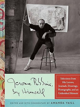 Jerome Robbins, by Himself: Selections from His Letters, Journals, Drawings, Photographs, and a Memoir in Progress Hardcover