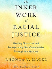 The Inner Work of Racial Justice: Healing Ourselves and Transforming Our Communities Through Mindfulness Hardcover
