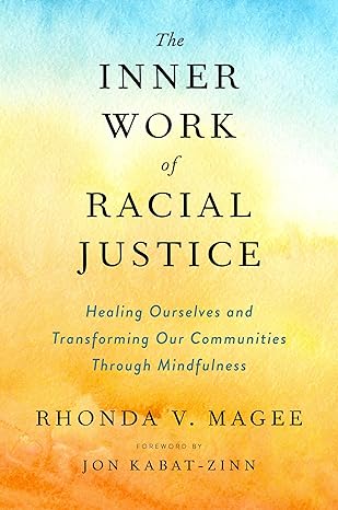 The Inner Work of Racial Justice: Healing Ourselves and Transforming Our Communities Through Mindfulness Hardcover Adult Non-Fiction Happier Every Chapter   