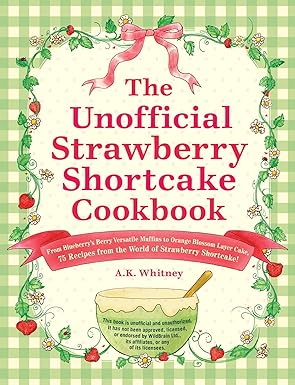 The Unofficial Strawberry Shortcake Cookbook: From Blueberry's Berry Versatile Muffins to Orange Blossom Layer Cake, 75 Recipes from the World of ... Shortcake! (Unofficial Cookbook Gift Series) Hardcover