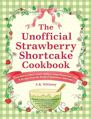 The Unofficial Strawberry Shortcake Cookbook: From Blueberry's Berry Versatile Muffins to Orange Blossom Layer Cake, 75 Recipes from the World of ... Shortcake! (Unofficial Cookbook Gift Series) Hardcover Adult Non-Fiction Happier Every chapter